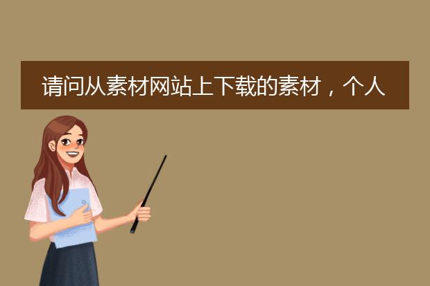 请问从素材网站上下载的素材,个人vip商用和企业vip商用哪个算是侵权?