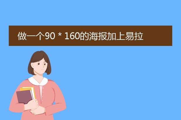 做一个90*160的海报加上易拉宝要多少钱要多长时间。