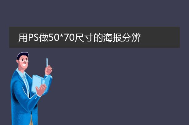 用PS做50*70尺寸的海报分辨率要多少?