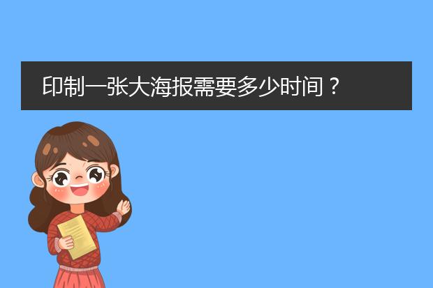 印制一张大海报需要多少时间?