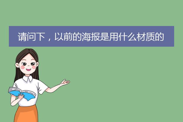 请问下，以前的海报是用什么材质的纸做的啊，就是以前路边一两块钱一大张的那种。