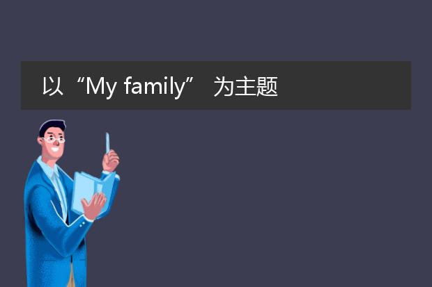 以“My family” 为主题,用英语制作自己的家庭卡片?