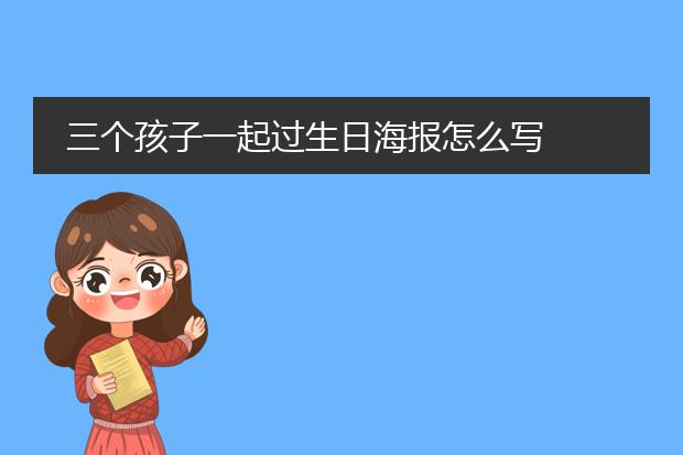 三个孩子一起过生日海报怎么写