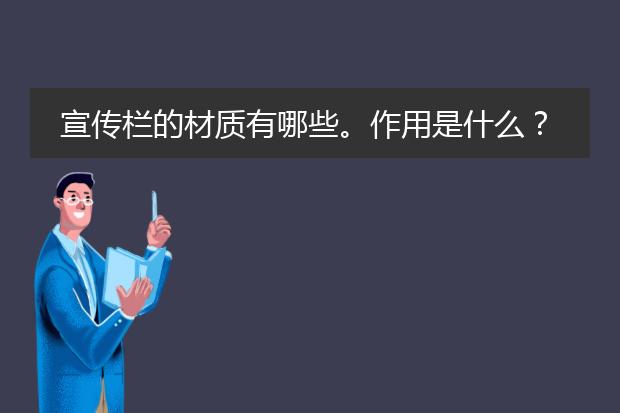 宣传栏的材质有哪些。作用是什么？