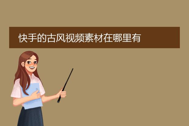 快手的古风视频素材在哪里有