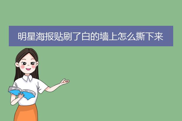 明星海报贴刷了白的墙上怎么撕下来?