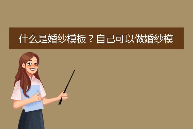 什么是婚纱模板?自己可以做婚纱模板么?
