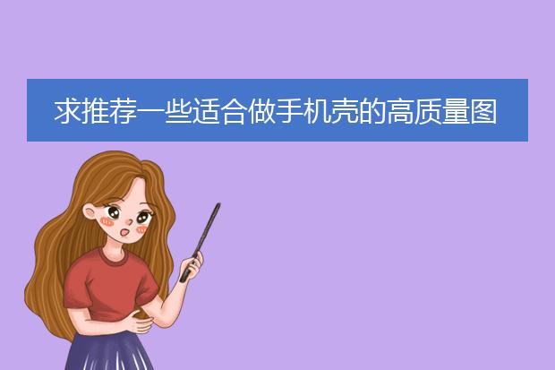 求推荐一些适合做手机壳的高质量图片的素材网站。