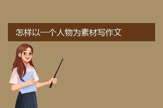 怎样以一个人物为素材写作文