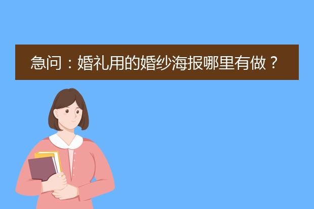 急问:婚礼用的婚纱海报哪里有做?