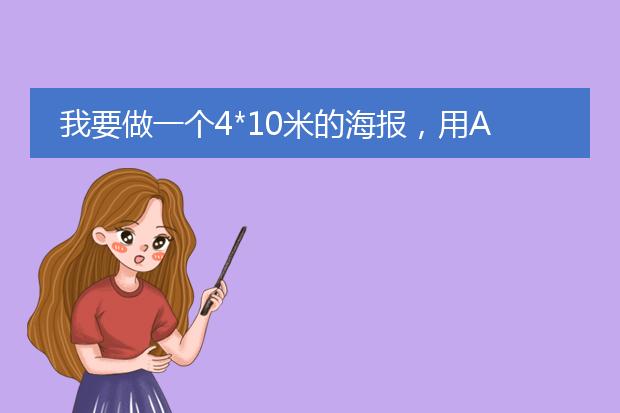我要做一个4*10米的海报,用AI做,尺寸怎么弄?