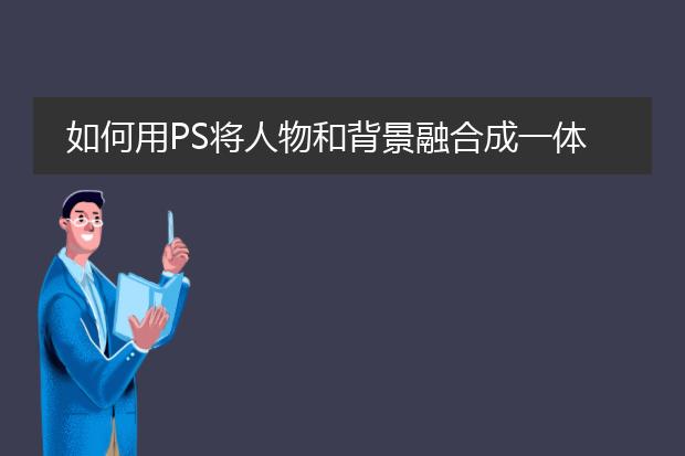 如何用PS将人物和背景融合成一体?