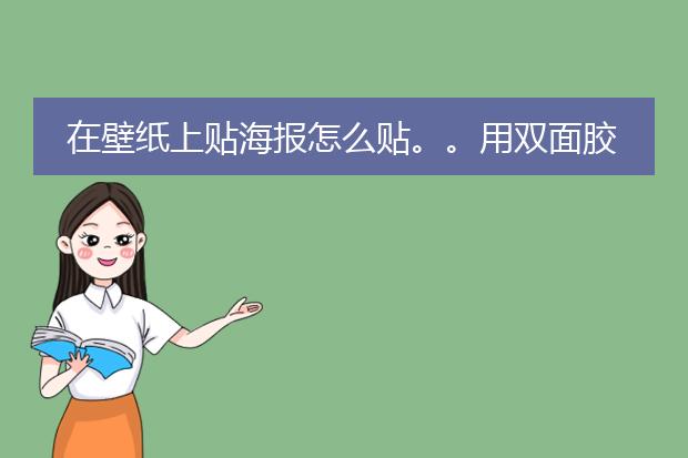 在壁纸上贴海报怎么贴。。用双面胶怎么贴都贴不住啊。。