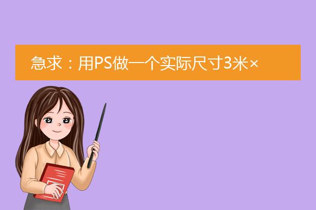 急求:用PS做一个实际尺寸3米×5米的海报,具体需要多少像素和分辨率?还有1.2米×2.3米的需要多少合适?
