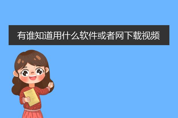 有谁知道用什么软件或者网下载视频没有水印的?