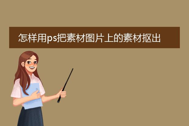 怎样用ps把素材图片上的素材抠出来再保存？
