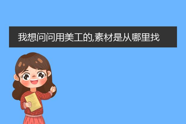 我想问问用美工的,素材是从哪里找?