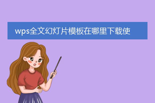 wps全文幻灯片模板在哪里下载使用?