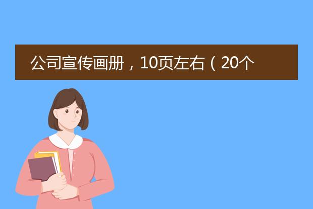 公司宣传画册,10页左右(20个面),素材图片文字之类的我都准备好了,拿去让人家排版加上印的话,多少钱