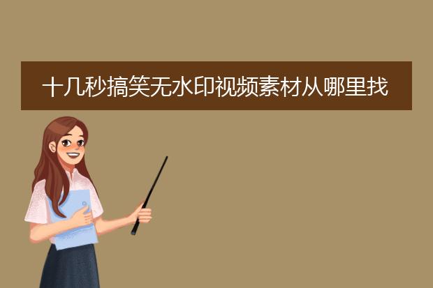 十几秒搞笑无水印视频素材从哪里找