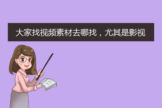 大家找视频素材去哪找,尤其是影视剧剪辑这种,有没有好的推荐?