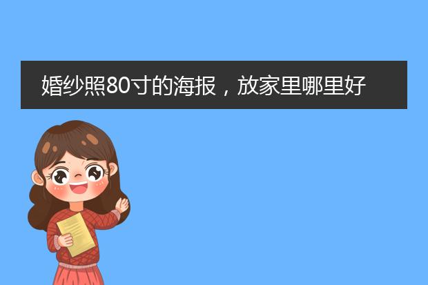 婚纱照80寸的海报,放家里哪里好看?