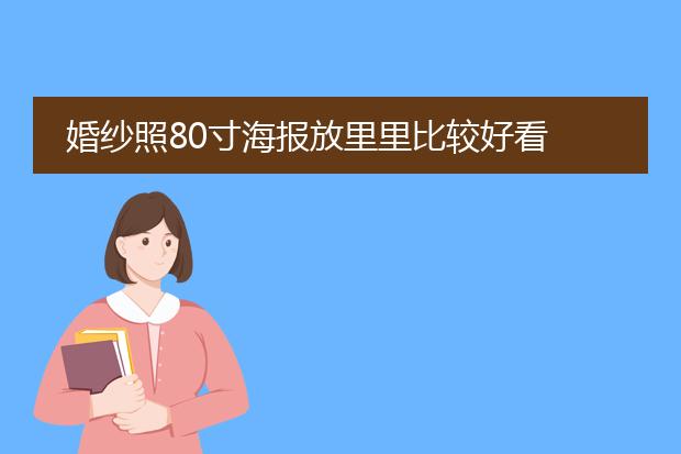 婚纱照80寸海报放里里比较好看