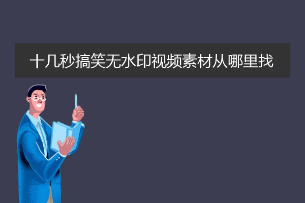 十几秒搞笑无水印视频素材从哪里找