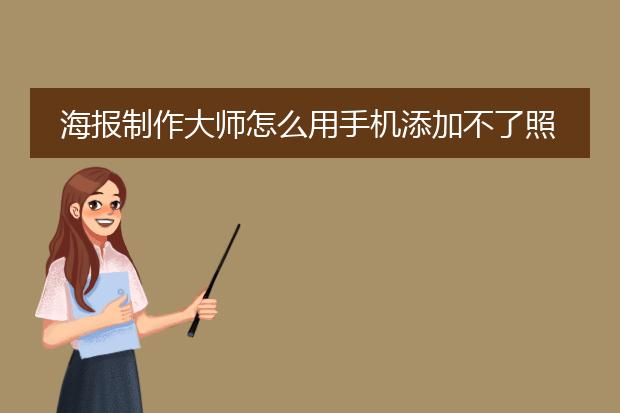 海报制作大师怎么用手机添加不了照片怎么办