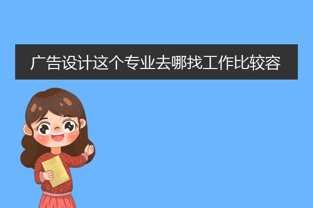 广告设计这个专业去哪找工作比较容易啊