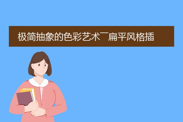 极简抽象的色彩艺术――扁平风格插画