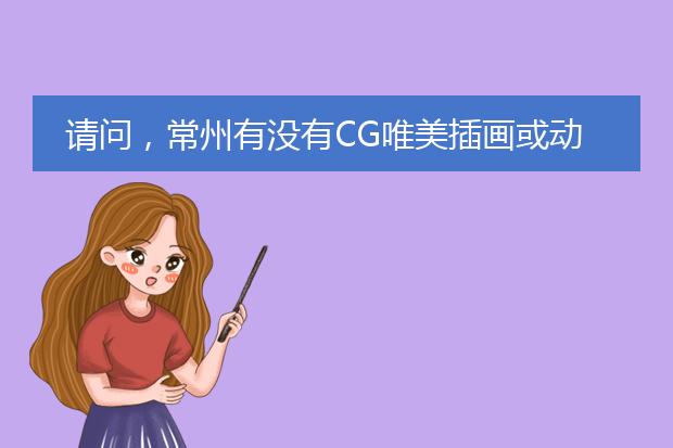 请问，常州有没有CG唯美插画或动漫CG插画培训？或者是在常州的CG高手指点教一下？最好是双休日的时间。