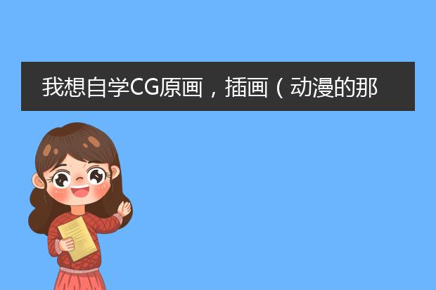 我想自学CG原画,插画(动漫的那种)这类的,请问从什么开始学习(零基础)