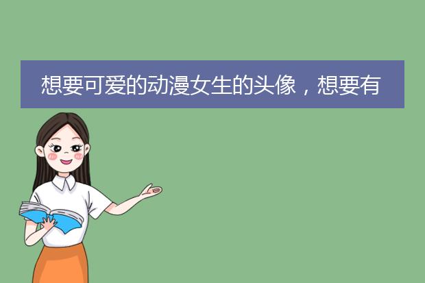 想要可爱的动漫女生的头像,想要有意境的,需要有油画或中国画的感觉(至少5张)