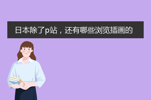 日本除了p站，还有哪些浏览插画的网站?