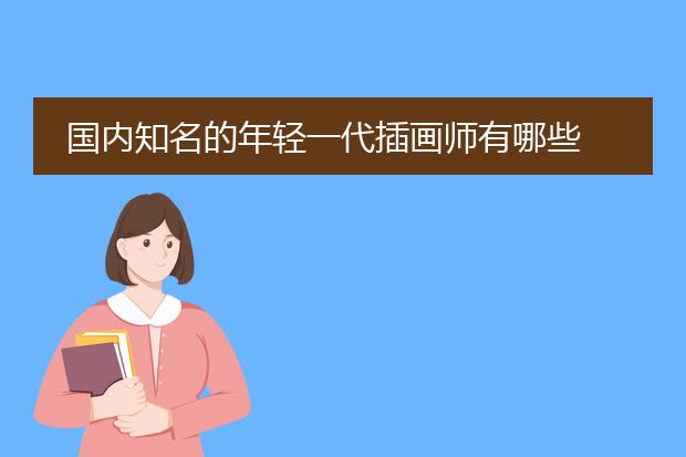 国内知名的年轻一代插画师有哪些