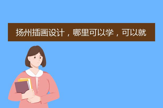 扬州插画设计，哪里可以学，可以就业的那种
