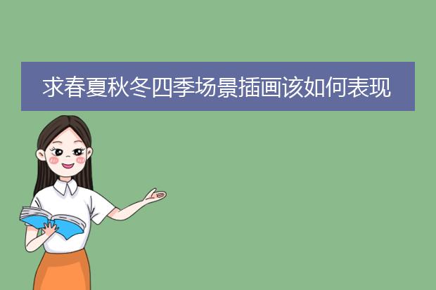 求春夏秋冬四季场景插画该如何表现