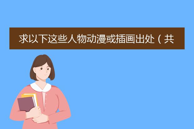 求以下这些人物动漫或插画出处(共8张图),有几个应该是东方的?