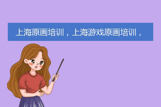 上海原画培训，上海游戏原画培训，上海原画培训哪家好