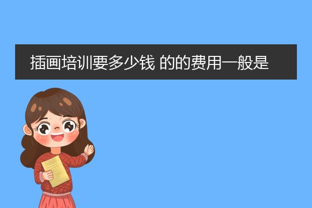 插画培训要多少钱 的的费用一般是多少