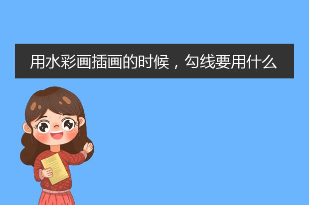 用水彩画插画的时候，勾线要用什么啊~（手绘）