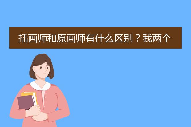 插画师和原画师有什么区别？我两个好像都蛮感兴趣...