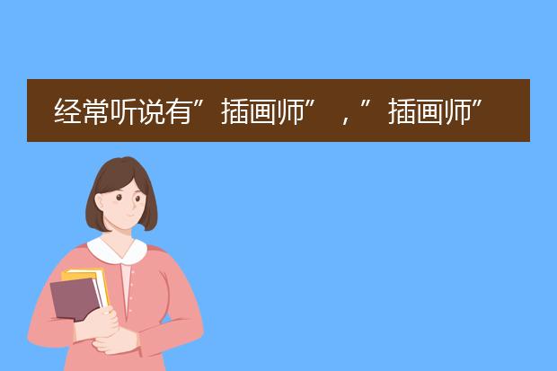 经常听说有”插画师”，”插画师”是干什么的？