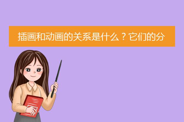 插画和动画的关系是什么？它们的分类都那些？ 非专业人士免谈！
