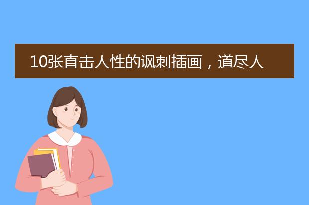 10张直击人性的讽刺插画，道尽人生冷暖，你能看懂几张