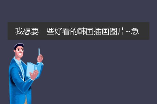我想要一些好看的韩国插画图片~急需~好的给高分！！