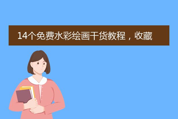 14个免费水彩绘画干货教程,收藏学画起来