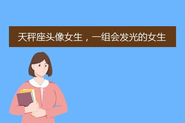 天秤座头像女生，一组会发光的女生头像壁纸