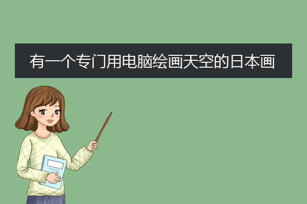 有一个专门用电脑绘画天空的日本画家叫什么名字，下面这幅就是他其中的作品~！急~！